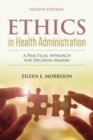 Ethics In Health Administration: A Practical Approach For Decision Makers - Book