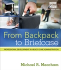 From Backpack to Briefcase : Professional Development in Health Care Administration - Book
