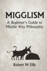 Migglism: A Beginner's Guide to Middle Way Philosophy - Book