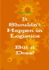 It Shouldn't Happen in Logistics, but it Does - Book