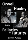 Orwell, Huxley & the Fallacies of Futurity - Book