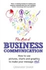 Art of Business Communication, The : How to use pictures, charts and graphs to make your business message stick - eBook