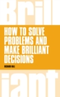How to Solve Problems and Make Brilliant Decisions PDF eBook : Business thinking skills that really work - eBook