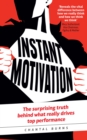 Instant Motivation : The Surprising Truth Behind What Really Drives Top Performance - eBook