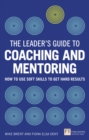 Leader's Guide to Coaching and Mentoring, The : How to Use Soft Skills to Get Hard Results - Book