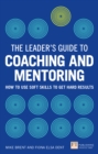Leader's Guide to Coaching & Mentoring, The : How To Use Soft Skills To Get Hard Results - eBook