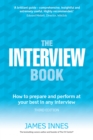 Interview Book, The : How To Prepare And Perform At Your Best In Any Interview - James Innes