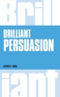 Brilliant Persuasion : Everyday Techniques To Boost Your Powers Of Persuasion - eBook
