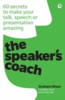 Speaker's Coach, The : 60 Secrets To Make Your Talk, Speech Or Presentation Amazing - eBook