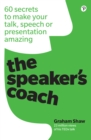 Speaker's Coach, The : 60 Secrets To Make Your Talk, Speech Or Presentation Amazing - eBook