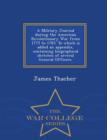 A Military Journal During the American Revolutionary War from 1775 to 1783. to Which Is Added an Appendix, Containing Biographical Sketches of Several General Officers. - War College Series - Book