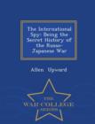 The International Spy : Being the Secret History of the Russo-Japanese War - War College Series - Book