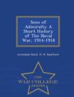 Sons of Admiralty a Short History of the Naval War, 1914-1918 - War College Series - Book