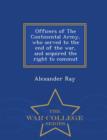Officers of the Continental Army, Who Served to the End of the War, and Acquired the Right to Commut - War College Series - Book