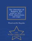 The Liberation of Bulgaria. War Notes in 1877 ... with Illustrations and Maps. - War College Series - Book