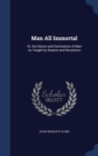 Man All Immortal : Or, the Nature and Destination of Man as Taught by Reason and Revelation - Book