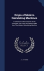 Origin of Modern Calculating Machines : A Chronicle of the Evolution of the Principles That Form the Generic Make Up of the Modern Calculating Machine - Book