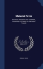 Malarial Fever : Its Cause, Prevention and Treatment, Containing Full Details for the Use of Travelle - Book