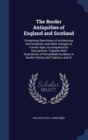 The Border Antiquities of England and Scotland : Comprising Specimens of Architecture and Sculpture, and Other Vestiges of Former Ages, Accompanied by Descriptions. Together with Illustrations of Rema - Book