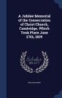 A Jubilee Memorial of the Consecration of Christ Church, Cambridge, Which Took Place June 27th, 1839 - Book