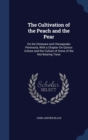 The Cultivation of the Peach and the Pear : On the Delaware and Chesapeake Peninsula, with a Chapter on Quince Culture and the Culture of Some of the Nut-Bearing Trees - Book
