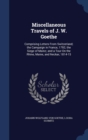 Miscellaneous Travels of J. W. Goethe : Comprising Letters from Switzerland; The Campaign in France, 1792; The Siege of Mainz; And a Tour on the Rhine, Maine, and Neckar, 1814-15 - Book