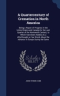 A Quartercentury of Cremation in North America : Being a Report of Progress in the United States and Canada for the Last Quarter of the Nineteenth Century; To Which Have Been Added, as a Afterthought, - Book