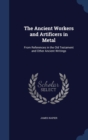 The Ancient Workers and Artificers in Metal : From References in the Old Testament and Other Ancient Writings - Book