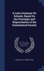 A Latin Grammar for Schools, Based on the Principles and Requirements of the Grammatical Society - Book