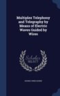 Multiplex Telephony and Telegraphy by Means of Electric Waves Guided by Wires - Book