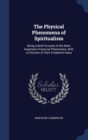 The Physical Phenomena of Spiritualism : Being a Brief Account of the Most Important Historical Phenomena, with a Criticism of Their Evidential Value - Book