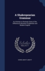 A Shakespearian Grammar : An Attempt to Illustrate Some of the Differences Between Elizabethan and Modern English - Book