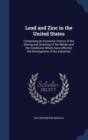 Lead and Zinc in the United States : Comprising an Economic History of the Mining and Smelting of the Metals and the Conditions Which Have Affected the Development of the Industries - Book