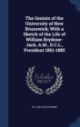 The Genisis of the University of New Brunswick; With a Sketch of the Life of William Brydone-Jack, A.M., D.C.L., President 1861-1885 - Book