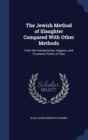 The Jewish Method of Slaughter Compared with Other Methods : From the Humanitarian, Hygienic, and Economic Points of View - Book