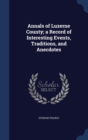 Annals of Luzerne County; A Record of Interesting Events, Traditions, and Anecdotes - Book