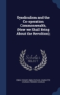 Syndicalism and the Co-Operation Commonwealth, (How We Shall Bring about the Revoltion); - Book