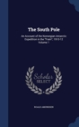 The South Pole : An Account of the Norwegian Antarctic Expedition in the Fram, 1910-12 Volume 1 - Book