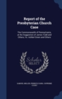 Report of the Presbyterian Church Case : The Commonwealth of Pennsylvania, at the Suggestion of James Todd and Others, vs. Ashbel Green and Others - Book