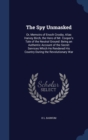 The Spy Unmasked : Or, Memoirs of Enoch Crosby, Alias Harvey Birch, the Hero of Mr. Cooper's Tale of the Neutral Ground: Being an Authentic Account of the Secret Services Which He Rendered His Country - Book
