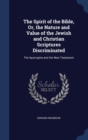 The Spirit of the Bible, Or, the Nature and Value of the Jewish and Christian Scriptures Discriminated : The Apocrypha and the New Testament - Book
