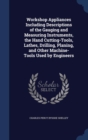 Workshop Appliances Including Descriptions of the Gauging and Measuring Instruments, the Hand Cutting-Tools, Lathes, Drilling, Planing, and Other Machine-Tools Used by Engineers - Book