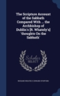 The Scripture Account of the Sabbath Compared with ... the Archbishop of Dublin's [R. Whately's] 'Thoughts on the Sabbath' - Book