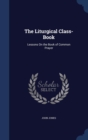 The Liturgical Class-Book : Lessons on the Book of Common Prayer - Book