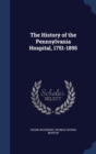 The History of the Pennsylvania Hospital, 1751-1895 - Book