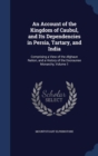 An Account of the Kingdom of Caubul, and Its Dependencies in Persia, Tartary, and India : Comprising a View of the Afghaun Nation, and a History of the Dooraunee Monarchy, Volume 1 - Book