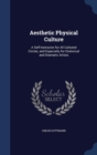 Aesthetic Physical Culture : A Self-Instructor for All Cultured Circles, and Especially for Oratorical and Dramatic Artists - Book