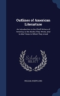 Outlines of American Literarture : An Introduction to the Chief Writers of America, to the Books They Wrote, and to the Times in Which They Lived - Book