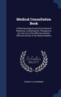 Medical Consultation Book : A Pharmacological and Clinical Book of Reference, Containing the Therapeutics of a Full List of the Officinal and Non-Officinal Articles of the Materia Medica - Book