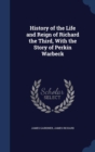 History of the Life and Reign of Richard the Third, with the Story of Perkin Warbeck - Book